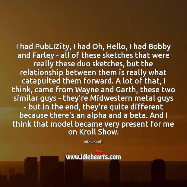 I had PubLIZity, I had Oh, Hello, I had Bobby and Farley Nick Kroll Picture Quote