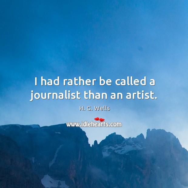 I had rather be called a journalist than an artist. H. G. Wells Picture Quote