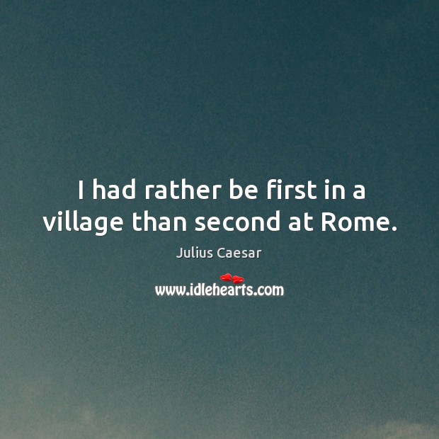I had rather be first in a village than second at rome. Image