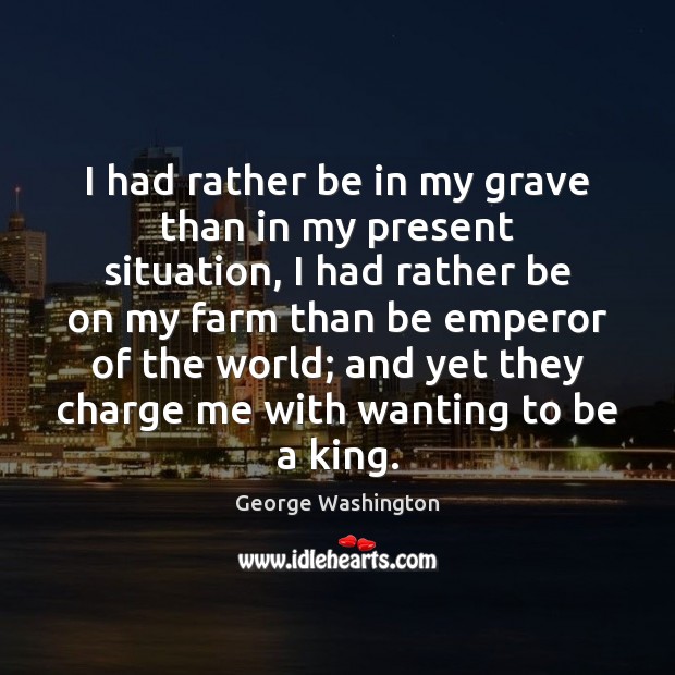 I had rather be in my grave than in my present situation, George Washington Picture Quote