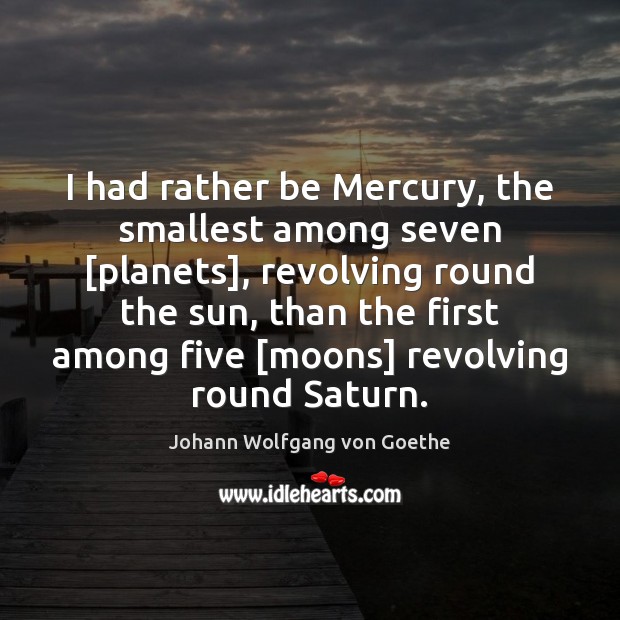 I had rather be Mercury, the smallest among seven [planets], revolving round Image