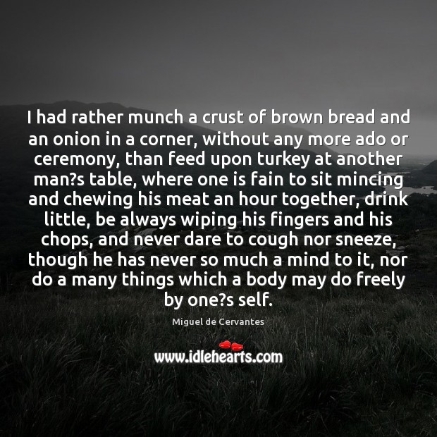 I had rather munch a crust of brown bread and an onion Miguel de Cervantes Picture Quote