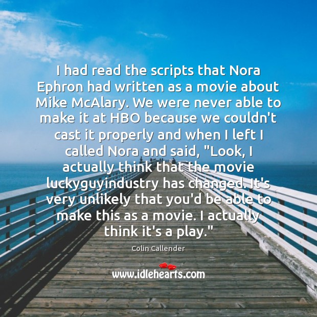 I had read the scripts that Nora Ephron had written as a Colin Callender Picture Quote