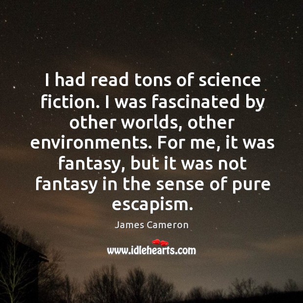 I had read tons of science fiction. I was fascinated by other worlds, other environments. James Cameron Picture Quote