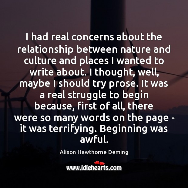 I had real concerns about the relationship between nature and culture and Alison Hawthorne Deming Picture Quote