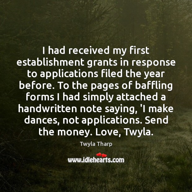 I had received my first establishment grants in response to applications filed Twyla Tharp Picture Quote