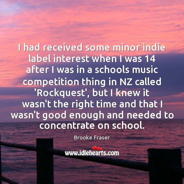 I had received some minor indie label interest when I was 14 after Brooke Fraser Picture Quote