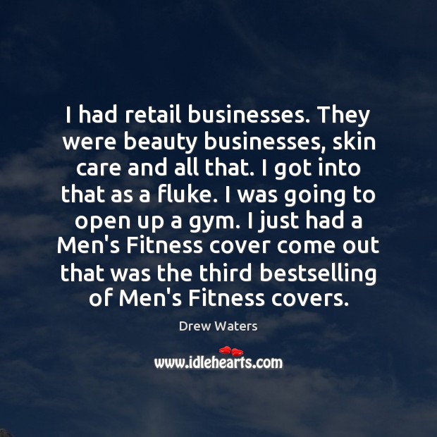 I had retail businesses. They were beauty businesses, skin care and all Fitness Quotes Image