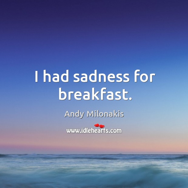 I had sadness for breakfast. Andy Milonakis Picture Quote