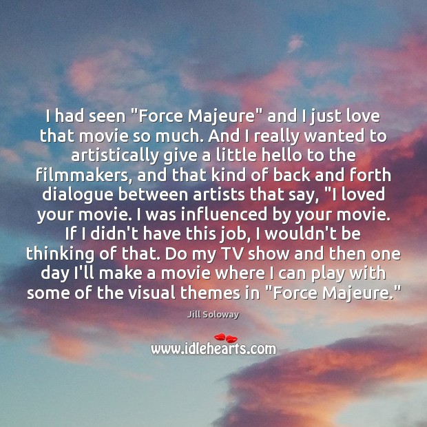 I had seen “Force Majeure” and I just love that movie so Jill Soloway Picture Quote