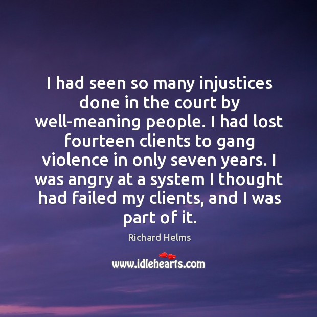 I had seen so many injustices done in the court by well-meaning people. Image