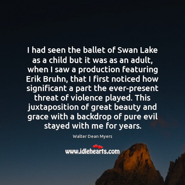 I had seen the ballet of Swan Lake as a child but Walter Dean Myers Picture Quote