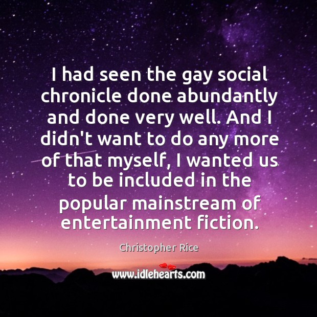 I had seen the gay social chronicle done abundantly and done very Christopher Rice Picture Quote