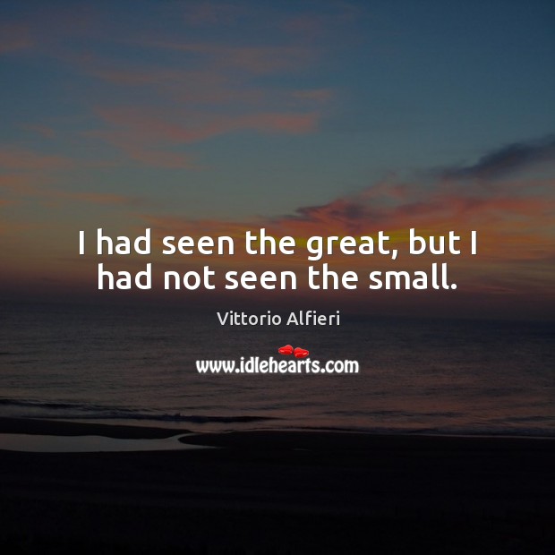 I had seen the great, but I had not seen the small. Image