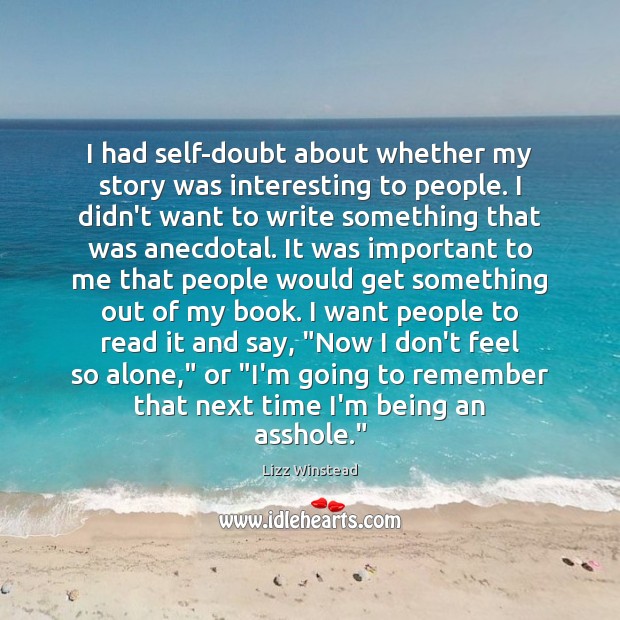 I had self-doubt about whether my story was interesting to people. I Lizz Winstead Picture Quote