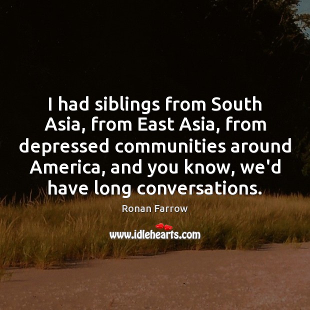 I had siblings from South Asia, from East Asia, from depressed communities Ronan Farrow Picture Quote