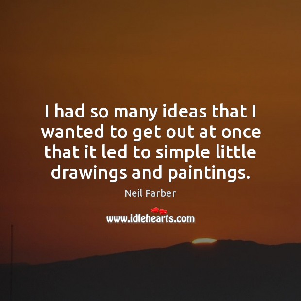 I had so many ideas that I wanted to get out at Neil Farber Picture Quote