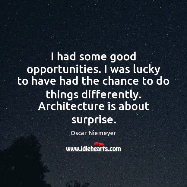 I had some good opportunities. I was lucky to have had the Architecture Quotes Image
