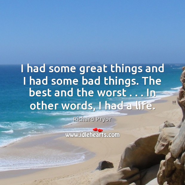 I had some great things and I had some bad things. The Richard Pryor Picture Quote