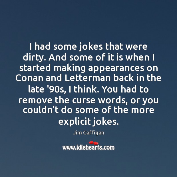 I had some jokes that were dirty. And some of it is Jim Gaffigan Picture Quote