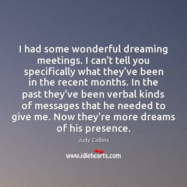 I had some wonderful dreaming meetings. I can’t tell you specifically what Judy Collins Picture Quote