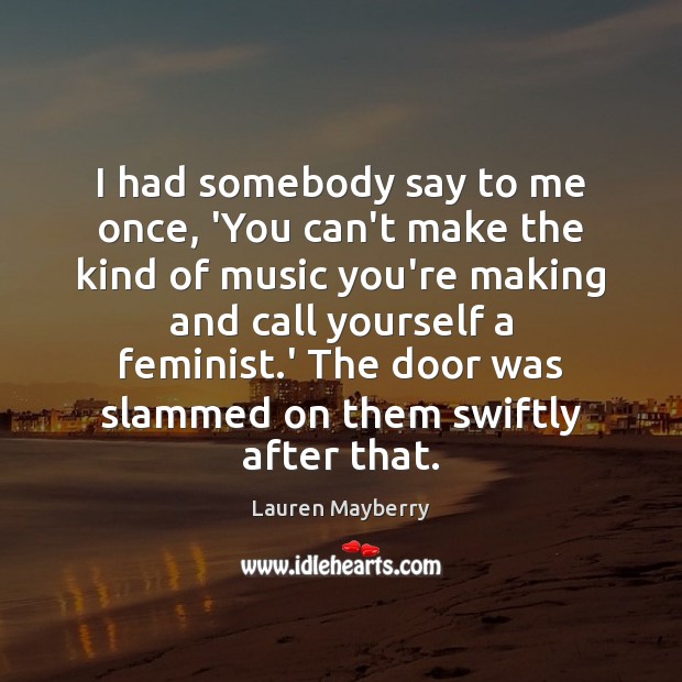 I had somebody say to me once, ‘You can’t make the kind Lauren Mayberry Picture Quote