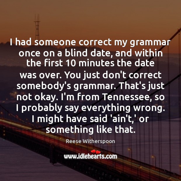 I had someone correct my grammar once on a blind date, and Image