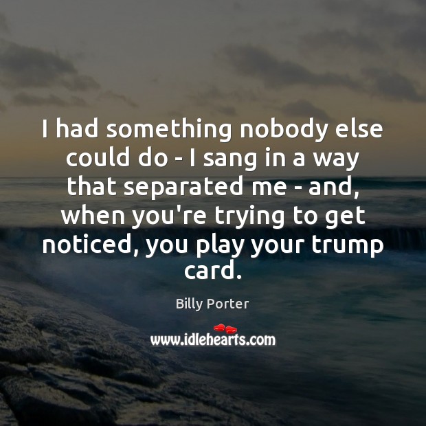 I had something nobody else could do – I sang in a Billy Porter Picture Quote