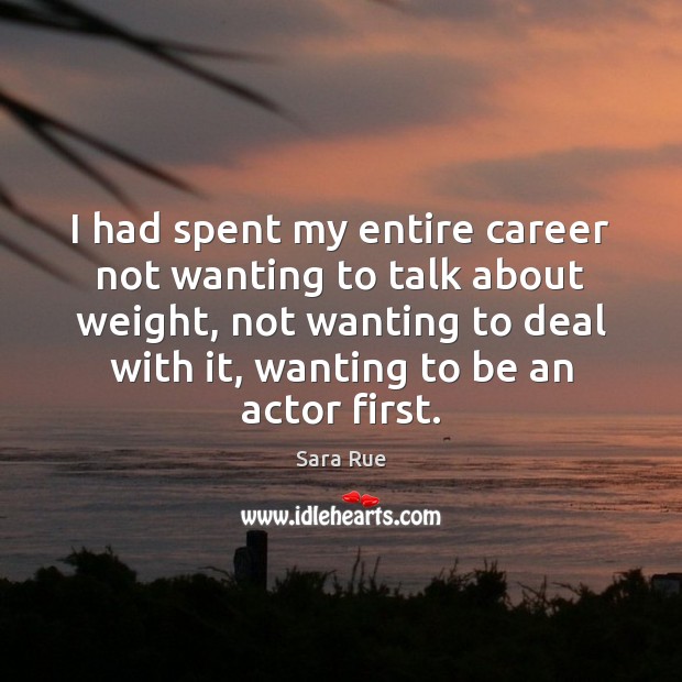 I had spent my entire career not wanting to talk about weight, Sara Rue Picture Quote
