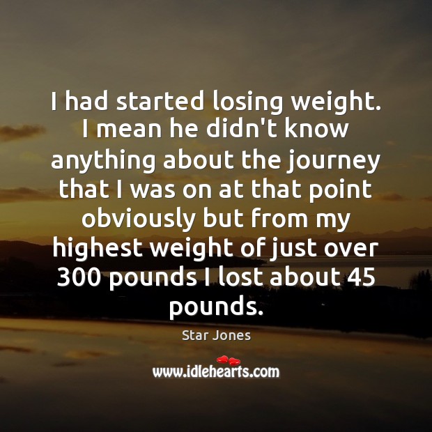 I had started losing weight. I mean he didn’t know anything about Image