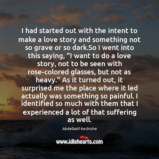 I had started out with the intent to make a love story Abdellatif Kechiche Picture Quote