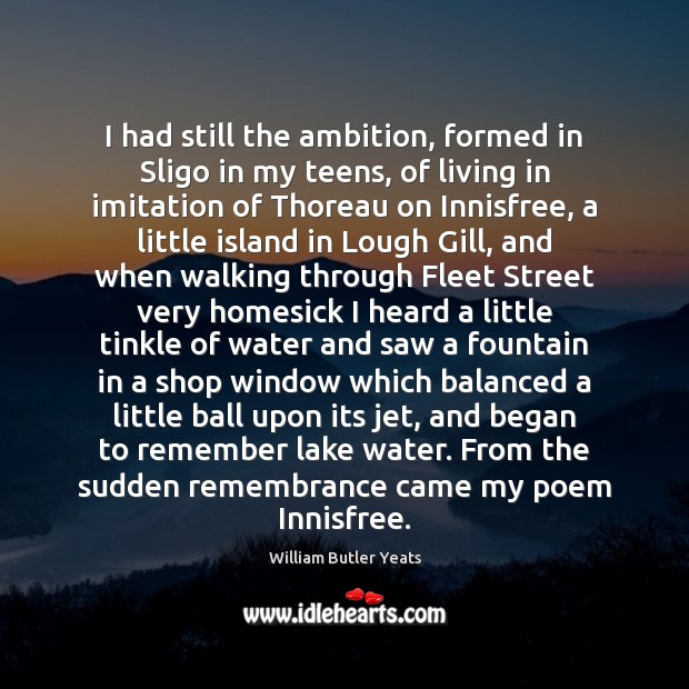 I had still the ambition, formed in Sligo in my teens, of William Butler Yeats Picture Quote