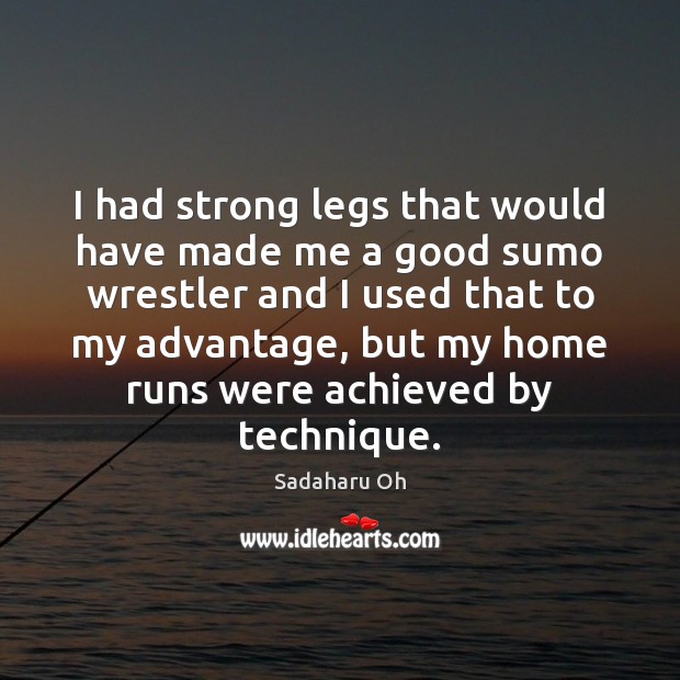 I had strong legs that would have made me a good sumo Sadaharu Oh Picture Quote