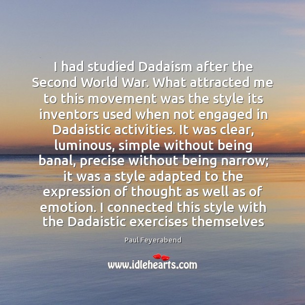 I had studied Dadaism after the Second World War. What attracted me Paul Feyerabend Picture Quote
