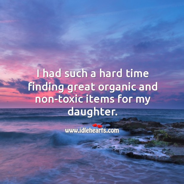 I had such a hard time finding great organic and non-toxic items for my daughter. Toxic Quotes Image