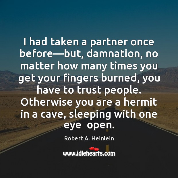I had taken a partner once before—but, damnation, no matter how Robert A. Heinlein Picture Quote