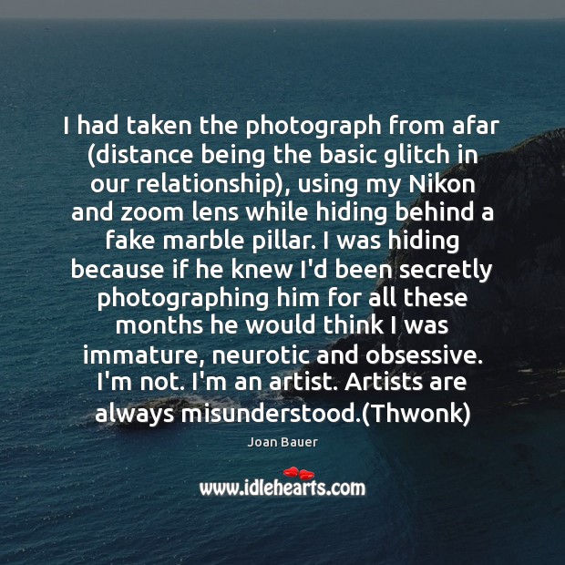 I had taken the photograph from afar (distance being the basic glitch Joan Bauer Picture Quote