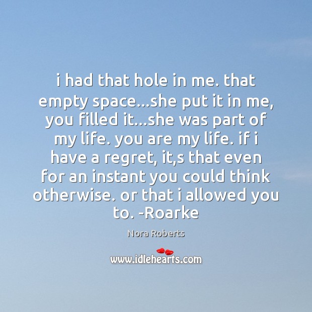 I had that hole in me. that empty space…she put it Nora Roberts Picture Quote