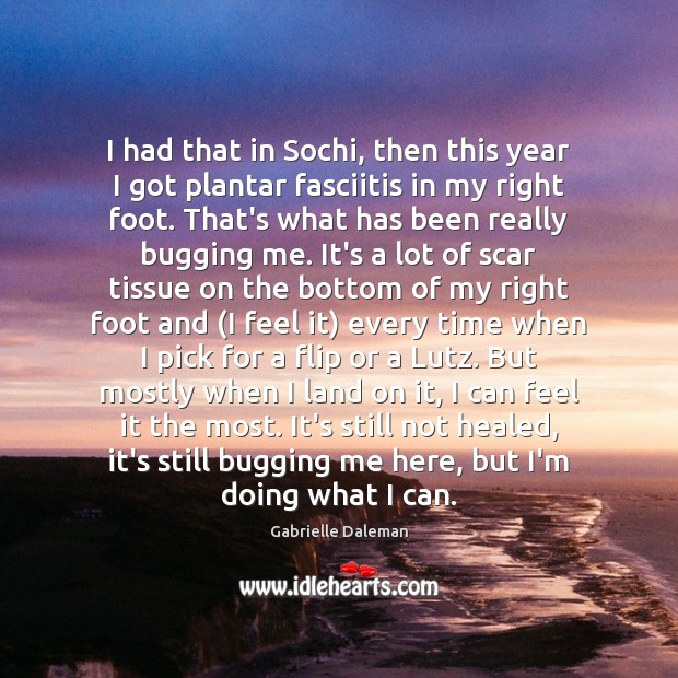 I had that in Sochi, then this year I got plantar fasciitis Gabrielle Daleman Picture Quote
