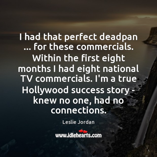 I had that perfect deadpan … for these commercials. Within the first eight Leslie Jordan Picture Quote