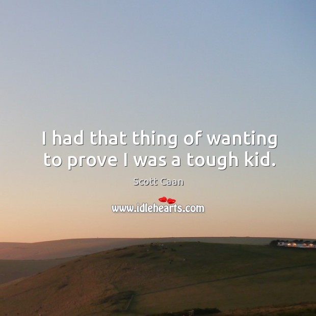 I had that thing of wanting to prove I was a tough kid. Scott Caan Picture Quote