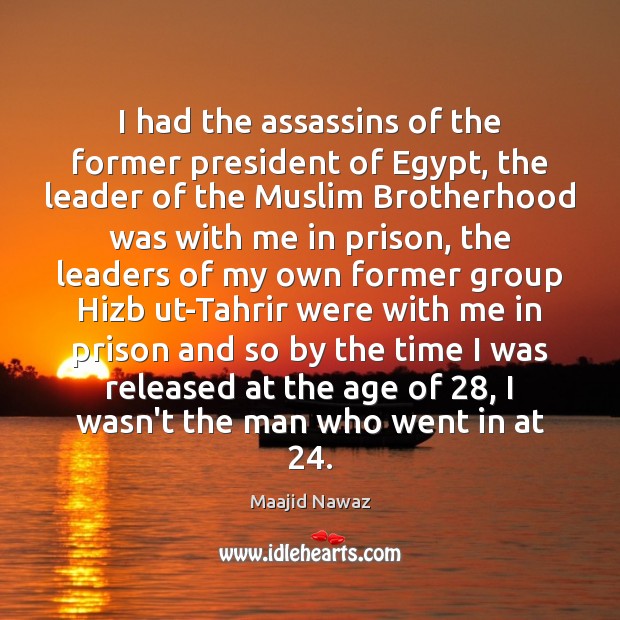 I had the assassins of the former president of Egypt, the leader Maajid Nawaz Picture Quote
