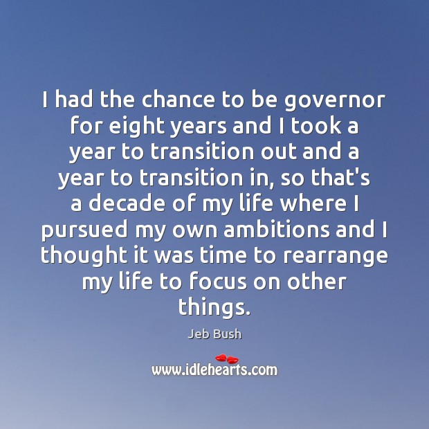 I had the chance to be governor for eight years and I Jeb Bush Picture Quote