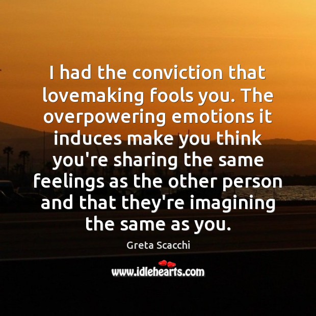I had the conviction that lovemaking fools you. The overpowering emotions it Image