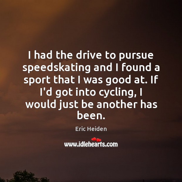 I had the drive to pursue speedskating and I found a sport Image