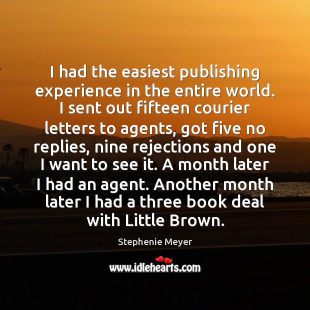 I had the easiest publishing experience in the entire world. I sent Stephenie Meyer Picture Quote