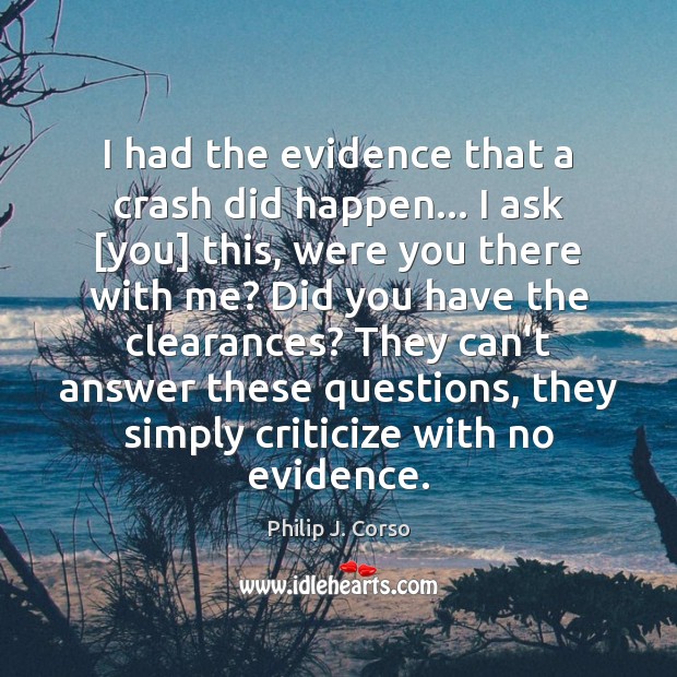 I had the evidence that a crash did happen… I ask [you] Philip J. Corso Picture Quote