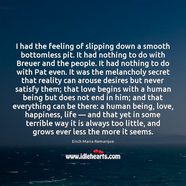 I had the feeling of slipping down a smooth bottomless pit. It Erich Maria Remarque Picture Quote