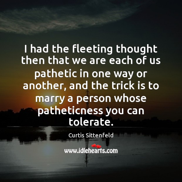 I had the fleeting thought then that we are each of us Curtis Sittenfeld Picture Quote