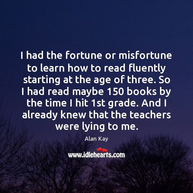 I had the fortune or misfortune to learn how to read fluently Image